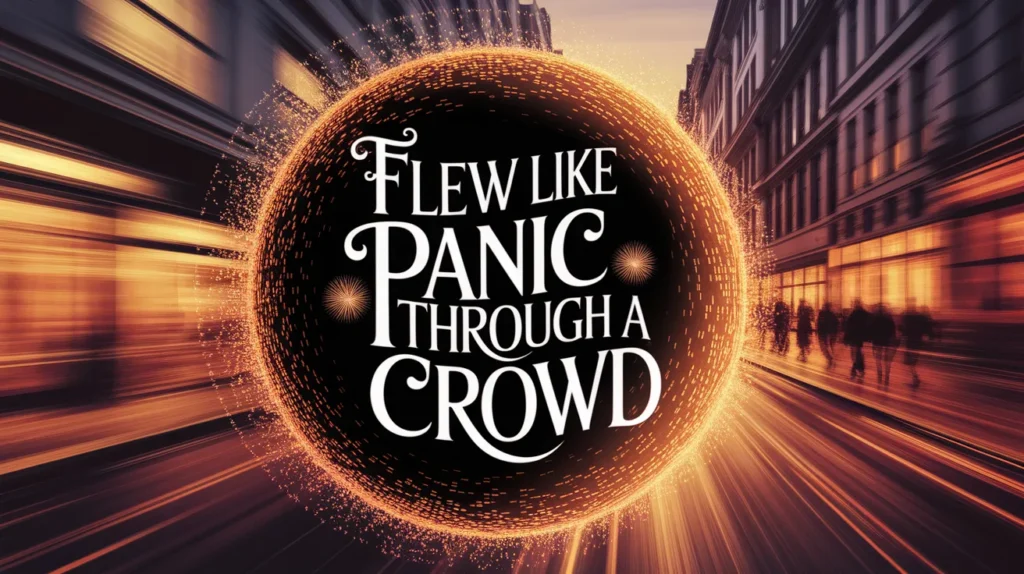 Flew like panic through a crowd