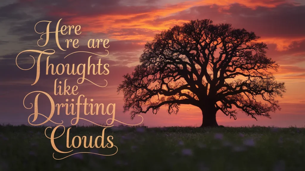 Here are thoughts like drifting clouds