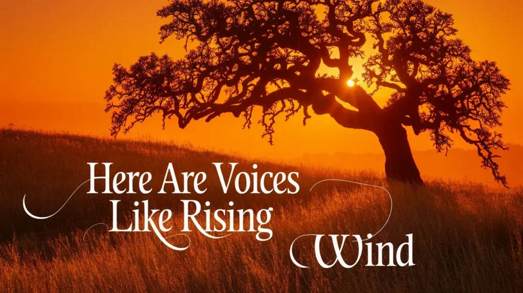 Here are voices like rising wind