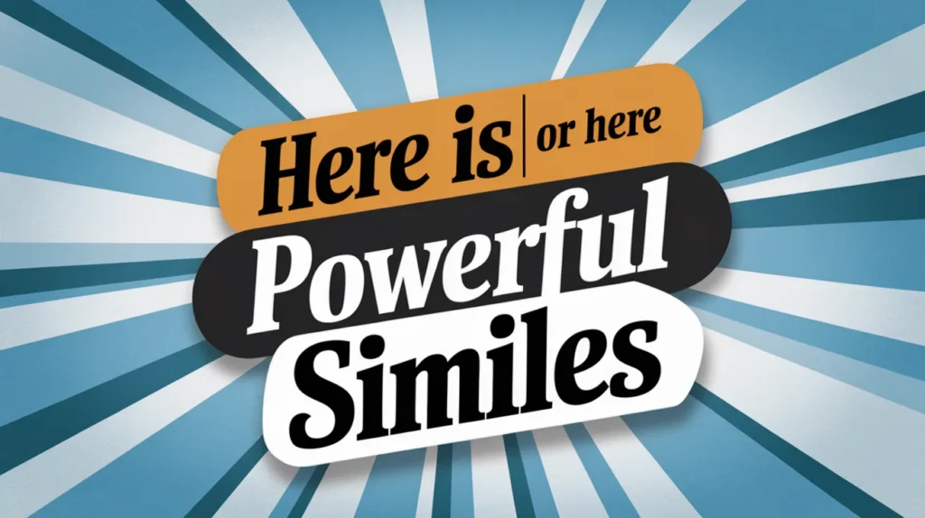 Here Is or Here Are Powerful Similes