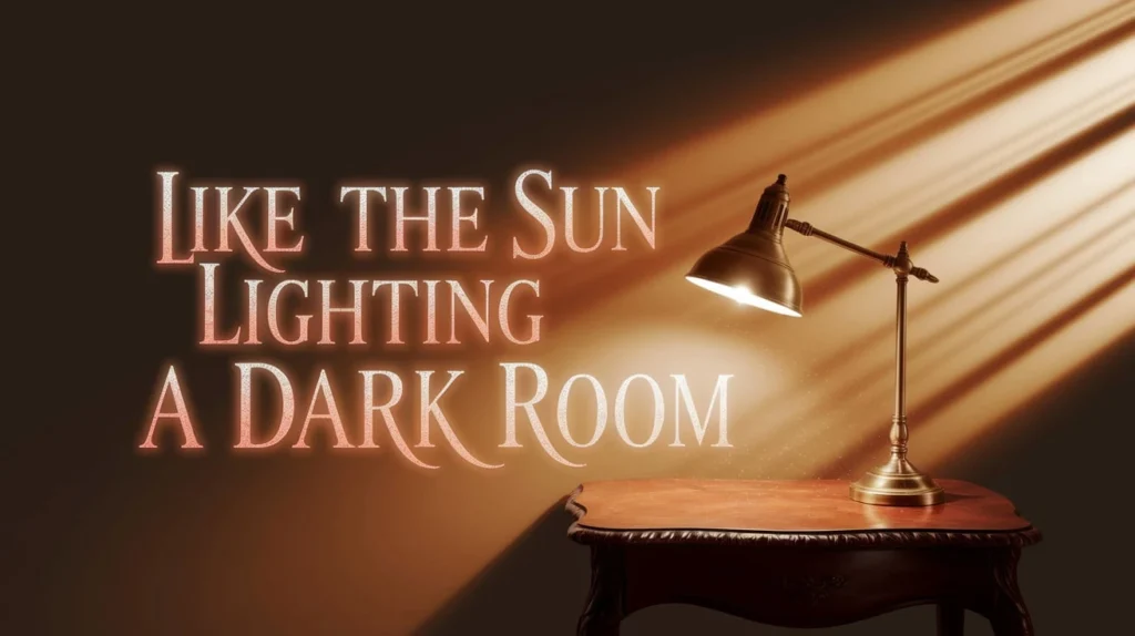 Like the Sun Lighting a Dark Room