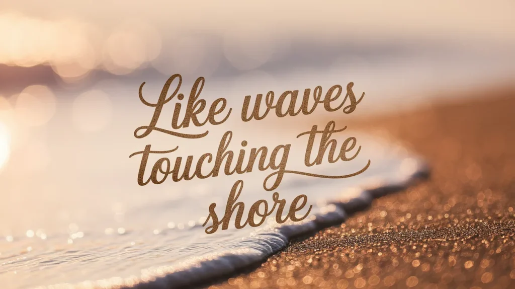 Like Waves Touching the Shore