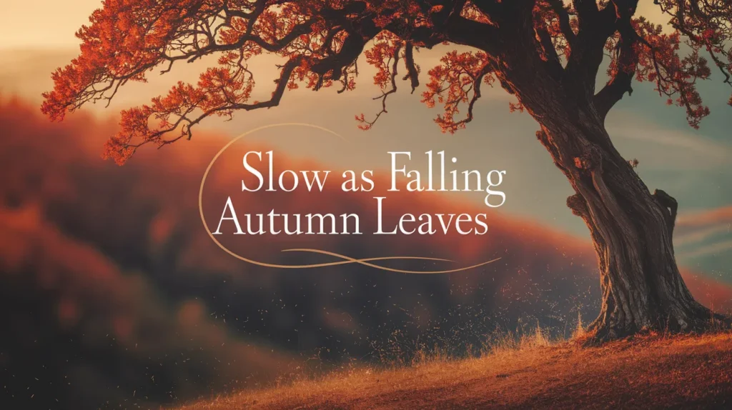 Slow as falling autumn leaves