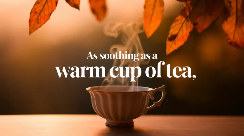 As soothing as a warm cup of tea