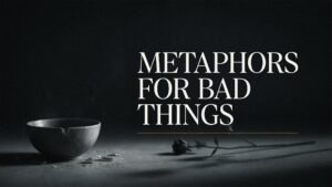 Metaphors for Bad Things